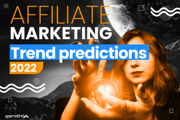 Affiliate Marketing Trends to Look Out For in 2022