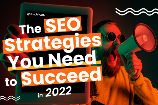 The SEO Strategies You Need to Succeed in 2022